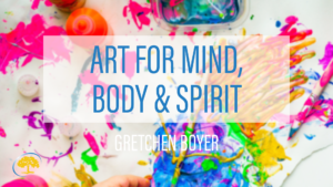 Art for Body, Mind and Spirit with Gretchen Boyer