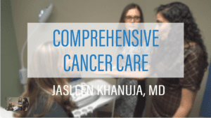 Comprehensive Cancer Care with Dr. Jasleen Khanuja