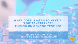 What Does it Mean to Have a “Low Penetrance” Finding on Genetic Testing?