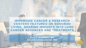 Ironwood Cancer & Research Centers Featured on Sonoran Living, Sharing Insights into Lung Cancer Advances and Treatments