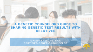 A Genetic Counselors Guide to Sharing Genetic Test Results with Relatives