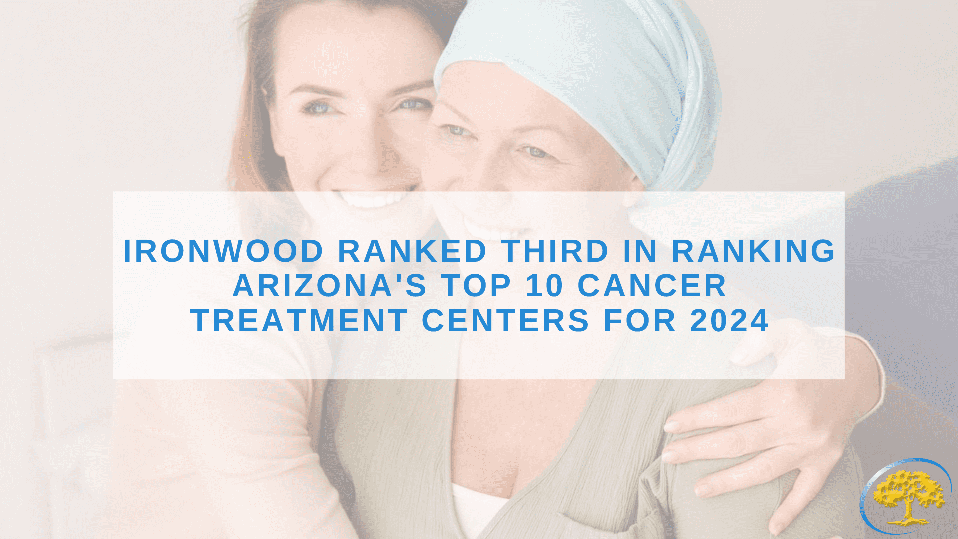 Ironwood Ranked Third in Ranking Arizona's Top 10 Cancer Treatment Centers for 2024